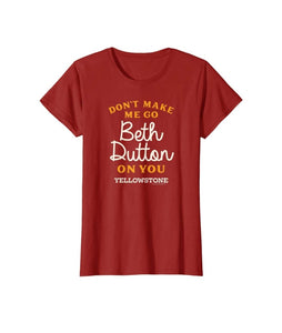 GHWD Don't Make Me Go Beth Dutton On You Tees